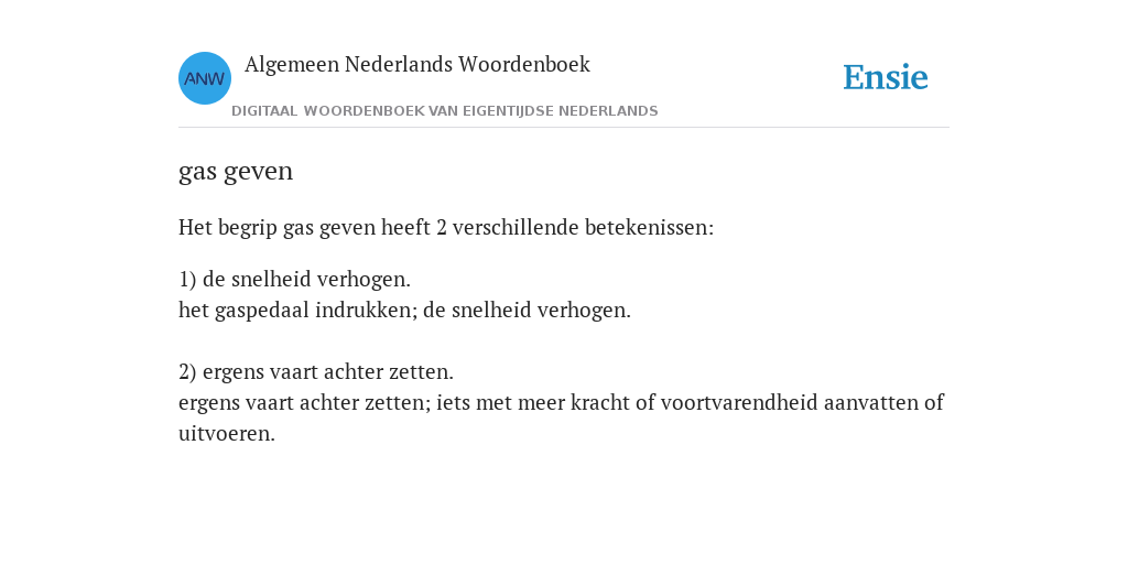 gas geven de betekenis volgens Algemeen Nederlands Woordenboek